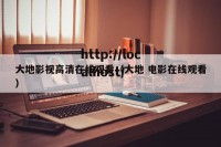 大地影视高清在线观看（大地 电影在线观看）
